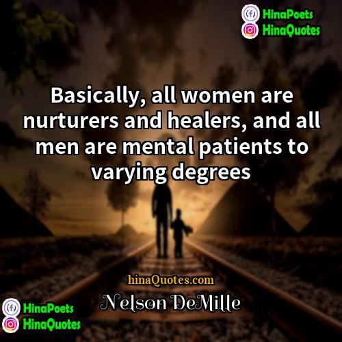 Nelson DeMille Quotes | Basically, all women are nurturers and healers,